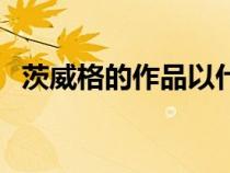 茨威格的作品以什么見長（茨威格的作品）