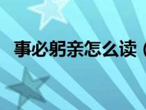 事必躬親怎么讀（事必躬親的意思是什么）