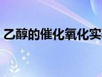 乙醇的催化氧化實驗現(xiàn)象(乙醇的催化氧化) 乙醇的催化氧化實驗現(xiàn)象(乙醇的催化氧化)