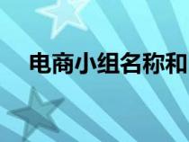 電商小組名稱(chēng)和口號(hào)(小組名稱(chēng)和口號(hào)) 電商小組名稱(chēng)和口號(hào)(小組名稱(chēng)和口號(hào))