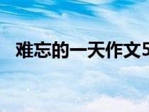 難忘的一天作文500字（難忘的一天作文）