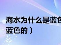 海水為什么是藍(lán)色的標(biāo)準(zhǔn)答案（海水為什么是藍(lán)色的）