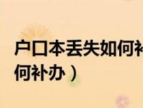 戶口本丟失如何補辦要多少天（戶口本丟失如何補辦）