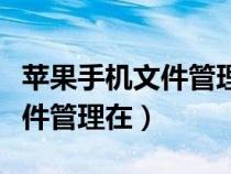 蘋(píng)果手機(jī)文件管理在哪里找不到(蘋(píng)果手機(jī)文件管理在) 蘋(píng)果手機(jī)文件管理在哪里找不到(蘋(píng)果手機(jī)文件管理在)