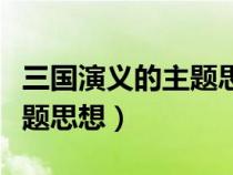 三國演義的主題思想眾說紛紜（三國演義的主題思想）