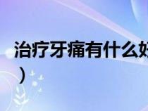 治療牙痛有什么好方法(治療牙痛的最好方法) 治療牙痛有什么好方法(治療牙痛的最好方法)