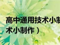 高中通用技術(shù)小制作及制作過程（高中通用技術(shù)小制作）