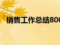 銷售工作總結(jié)800字（銷售工作總結(jié)寫作）