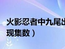 火影忍者中九尾出現(xiàn)的集數(shù)（火影忍者九尾出現(xiàn)集數(shù)）