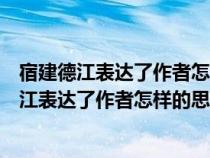 宿建德江表達(dá)了作者怎樣的思想感情對(duì)什么的感慨(宿建德江表達(dá)了作者怎樣的思想感情) 宿建德江表達(dá)了作者怎樣的思想感情對(duì)什么的感慨(宿建德江表達(dá)了作者怎樣的思想感情)