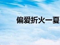 偏愛(ài)折火一夏書評(píng)（偏愛(ài)折火一夏）