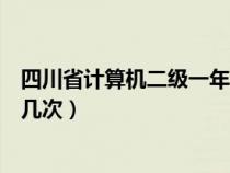 四川省計算機二級一年可以考幾次（計算機二級一年可以考幾次）