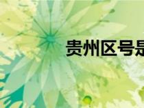 貴州區(qū)號(hào)是多少(貴州區(qū)號(hào)) 貴州區(qū)號(hào)是多少(貴州區(qū)號(hào))