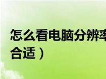 怎么看電腦分辨率多少合適（電腦分辨率多少合適）