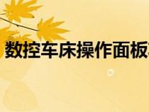 數(shù)控車床操作面板功能（數(shù)控車床操作面板）