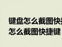 鍵盤(pán)怎么截圖快捷鍵是什么 會(huì)存在哪（鍵盤(pán)怎么截圖快捷鍵）
