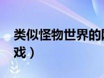 類似怪物世界的網(wǎng)游（4399怪物世界類似游戲）