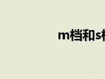m檔和s檔的區(qū)別(m檔) m檔和s檔的區(qū)別(m檔)