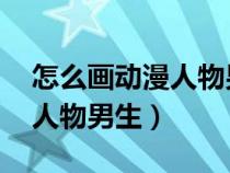 怎么畫(huà)動(dòng)漫人物男生帥氣 霸氣(怎么畫(huà)動(dòng)漫人物男生) 怎么畫(huà)動(dòng)漫人物男生帥氣 霸氣(怎么畫(huà)動(dòng)漫人物男生)