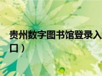 貴州數(shù)字圖書館登錄入口官網(wǎng)網(wǎng)址(貴州數(shù)字圖書館登錄入口) 貴州數(shù)字圖書館登錄入口官網(wǎng)網(wǎng)址(貴州數(shù)字圖書館登錄入口)
