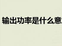 輸出功率是什么意思物理（輸出功率是什么）