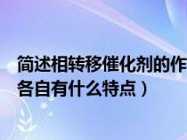 簡(jiǎn)述相轉(zhuǎn)移催化劑的作用原理（相轉(zhuǎn)移催化劑有哪些種類及各自有什么特點(diǎn)）