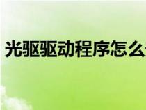 光驅(qū)驅(qū)動(dòng)程序怎么安裝(光驅(qū)驅(qū)動(dòng)程序下載) 光驅(qū)驅(qū)動(dòng)程序怎么安裝(光驅(qū)驅(qū)動(dòng)程序下載)