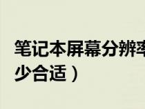 筆記本屏幕分辨率多少最合適(電腦分辨率多少合適) 筆記本屏幕分辨率多少最合適(電腦分辨率多少合適)