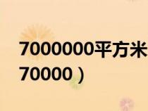 7000000平方米=多少公頃=多少平方千米（70000）