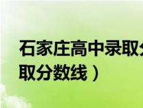 石家莊高中錄取分?jǐn)?shù)線2023(石家莊高中錄取分?jǐn)?shù)線) 石家莊高中錄取分?jǐn)?shù)線2023(石家莊高中錄取分?jǐn)?shù)線)