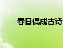 春日偶成古詩意思（春日偶成古詩）