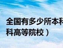全國(guó)有多少所本科以上院校（全國(guó)有多少所本科高等院校）