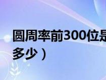 圓周率前300位是多少位（圓周率前300位是多少）
