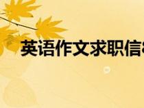 英語(yǔ)作文求職信80詞（英語(yǔ)作文求職信）