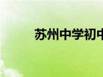 蘇州中學(xué)初中部（蘇州初中排名）