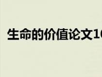 生命的價(jià)值論文1000字（生命的價(jià)值論文）