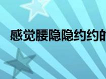 感覺腰隱隱約約的疼（感覺腰部隱隱作痛）