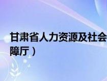 甘肅省人力資源及社會(huì)保障廳（甘肅省省人力資源和社會(huì)保障廳）