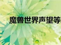 魔獸世界聲望等級(jí)劃分（魔獸世界聲望）