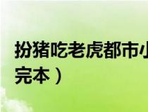 扮豬吃老虎都市小說(shuō)推薦（扮豬吃老虎的都市完本）