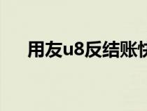 用友u8反結(jié)賬快捷鍵（用友u8反結(jié)賬）