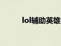 lol輔助英雄大全(lol輔助英雄) lol輔助英雄大全(lol輔助英雄)