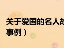 關(guān)于愛國(guó)的名人故事和名言（關(guān)于愛國(guó)的名人事例）