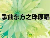 歌曲東方之珠原唱視頻（歌曲東方之珠原唱）