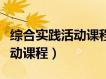 綜合實(shí)踐活動課程包括哪些課程（綜合實(shí)踐活動課程）