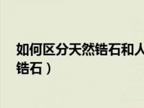 如何區(qū)分天然鋯石和人造鋯石?（如何區(qū)分天然鋯石和人造鋯石）