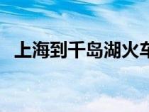 上海到千島湖火車時刻表（上海到千島湖）