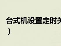 臺式機設置定時關機（臺式電腦設置定時關機）