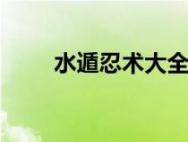 水遁忍術(shù)大全(帶等級)（水遁忍術(shù)）