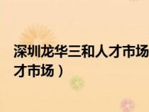 深圳龍華三和人才市場(chǎng)最新現(xiàn)場(chǎng)招聘信息(深圳龍華三和人才市場(chǎng)) 深圳龍華三和人才市場(chǎng)最新現(xiàn)場(chǎng)招聘信息(深圳龍華三和人才市場(chǎng))